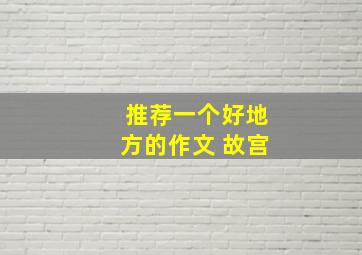 推荐一个好地方的作文 故宫